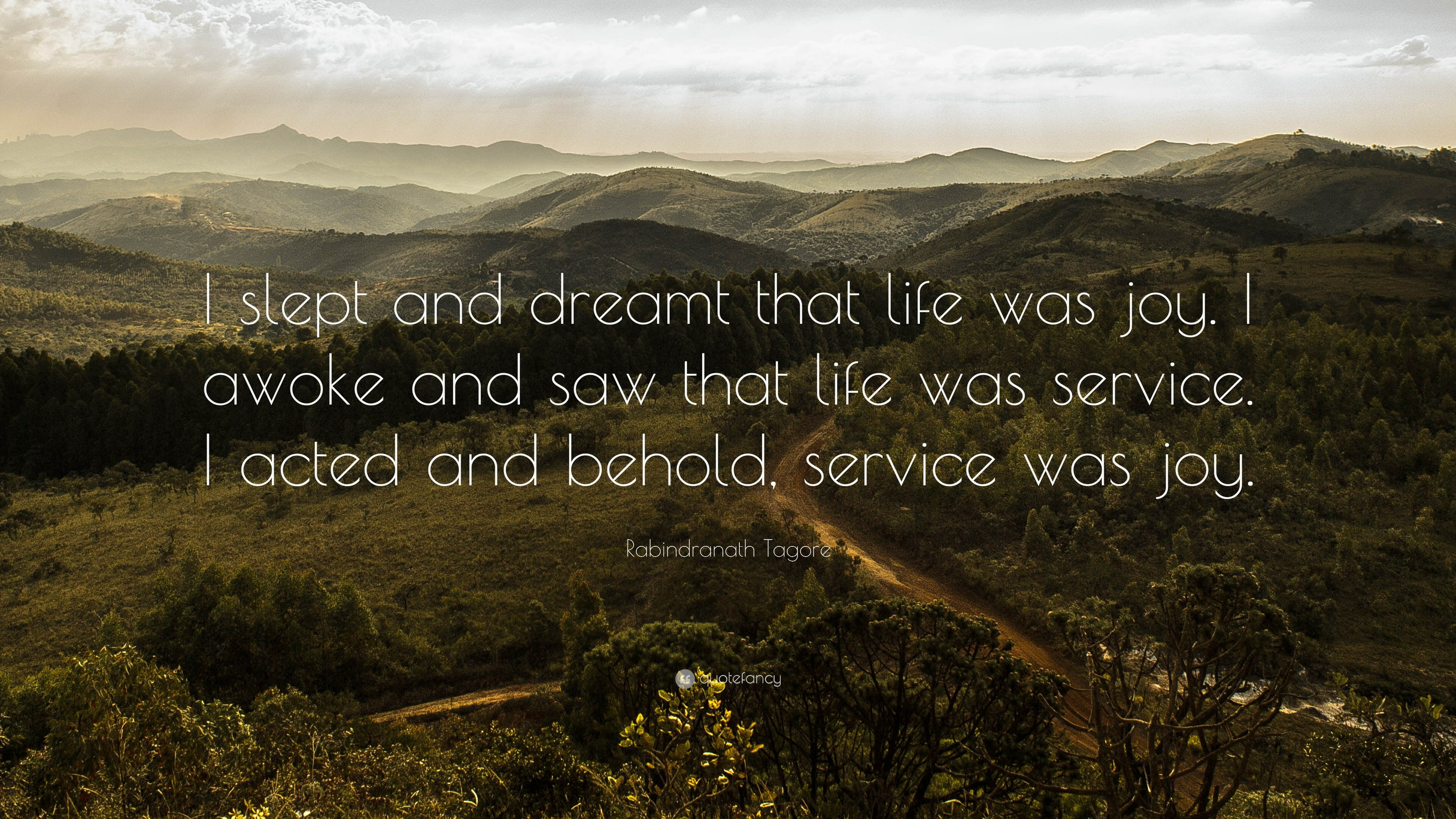 Rabindranath Tagore Quote: “I slept and dreamt that life was joy. I awoke and saw that