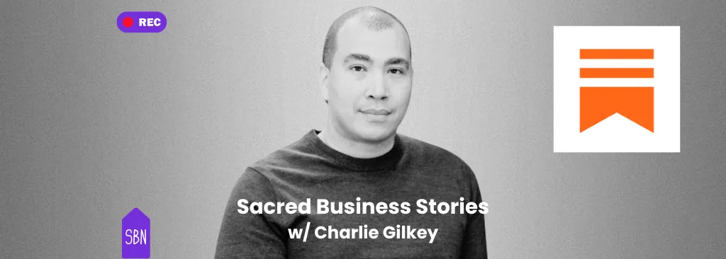 Sacred Business Stories w/ Charlie Gilkey: When Business Finds You - Accidental Entrepreneurship and Sacred Work